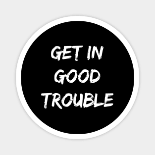 Get In Good Necessary Trouble Shirt Magnet